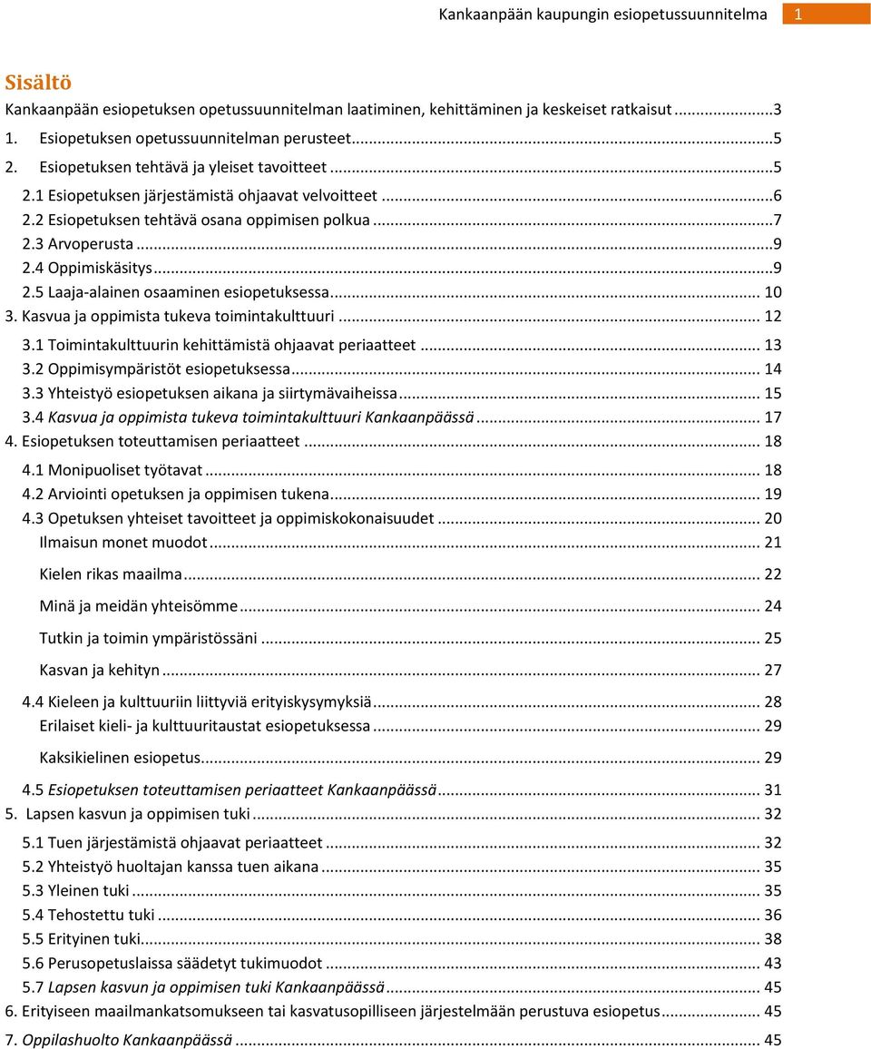 4 Oppimiskäsitys...9 2.5 Laaja-alainen osaaminen esiopetuksessa... 10 3. Kasvua ja oppimista tukeva toimintakulttuuri... 12 3.1 Toimintakulttuurin kehittämistä ohjaavat periaatteet... 13 3.