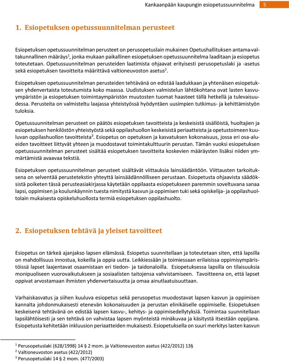 Opetussuunnitelman perusteiden laatimista ohjaavat erityisesti perusopetuslaki ja -asetus sekä esiopetuksen tavoitteita määrittävä valtioneuvoston asetus 2.