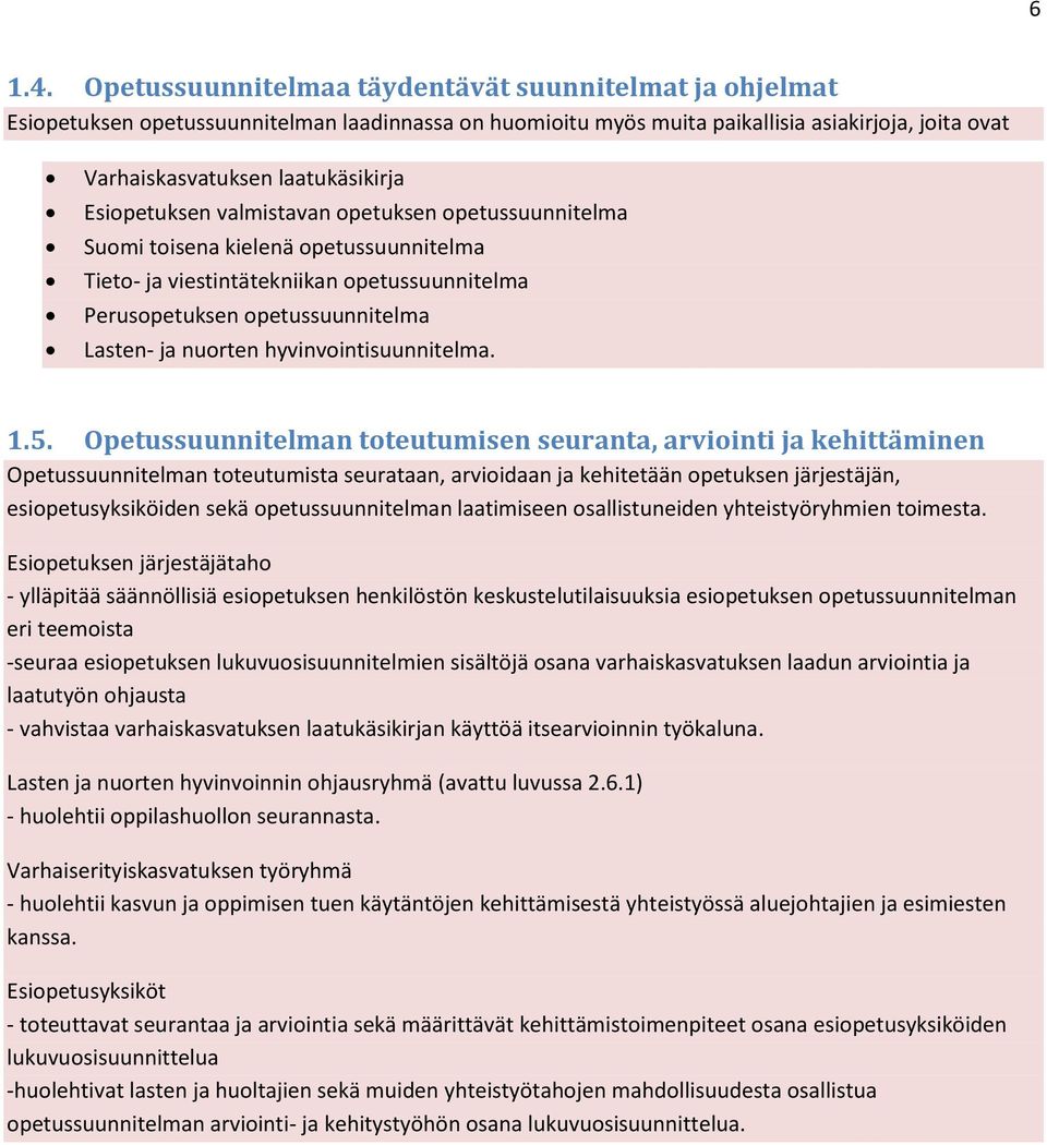 Esiopetuksen valmistavan opetuksen opetussuunnitelma Suomi toisena kielenä opetussuunnitelma Tieto- ja viestintätekniikan opetussuunnitelma Perusopetuksen opetussuunnitelma Lasten- ja nuorten