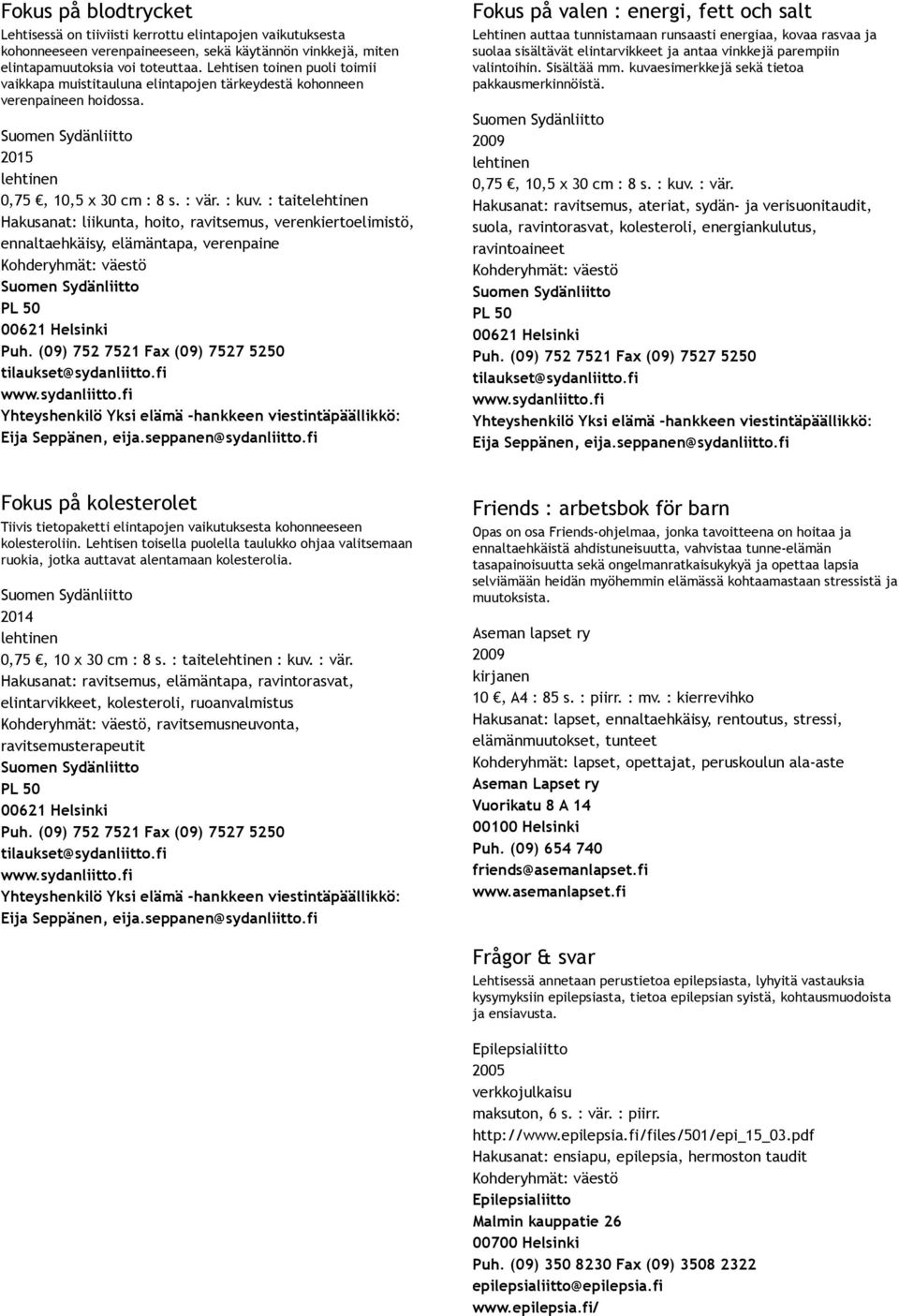 : taite Hakusanat: liikunta, hoito, ravitsemus, verenkiertoelimistö, ennaltaehkäisy, elämäntapa, verenpaine Suomen Sydänliitto PL 50 00621 Helsinki Puh.