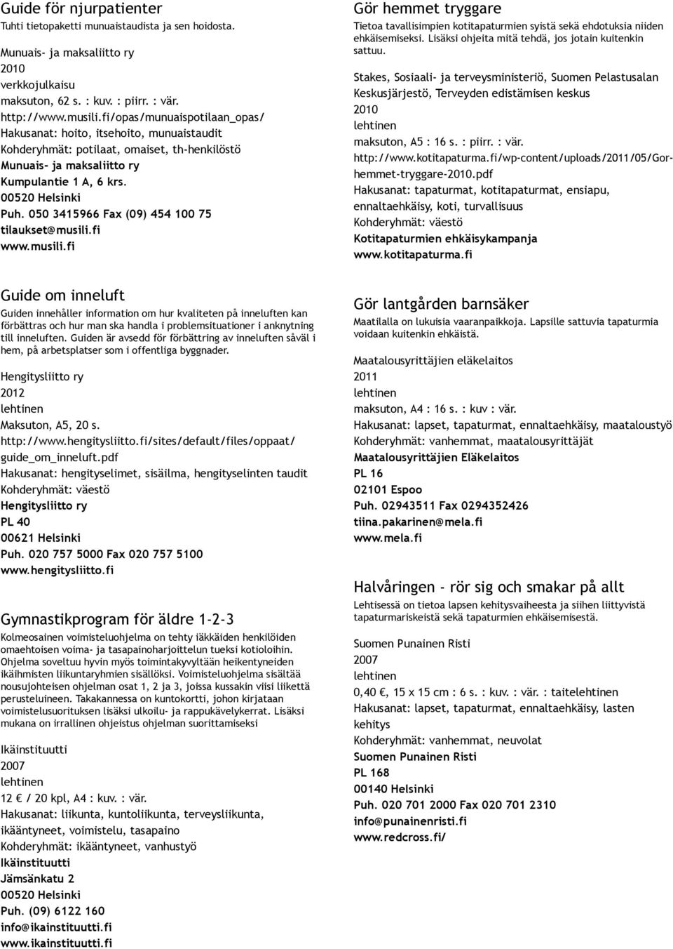 050 3415966 Fax (09) 454 100 75 tilaukset@musili.fi www.musili.fi Gör hemmet tryggare Tietoa tavallisimpien kotitapaturmien syistä sekä ehdotuksia niiden ehkäisemiseksi.