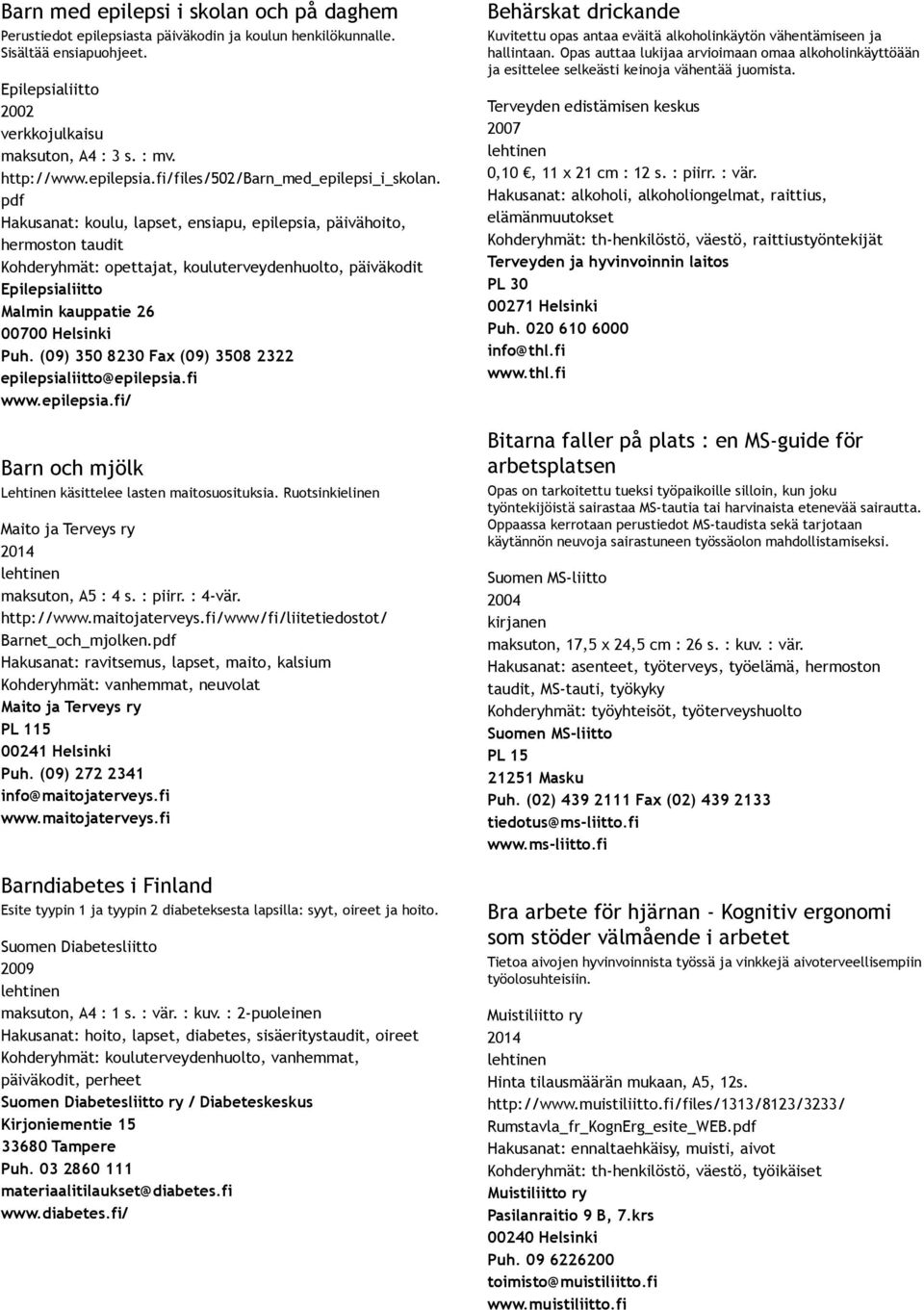 (09) 350 8230 Fax (09) 3508 2322 epilepsialiitto@epilepsia.fi www.epilepsia.fi/ Barn och mjölk Lehtinen käsittelee lasten maitosuosituksia. Ruotsinkielinen maksuton, A5 : 4 s. : piirr. : 4 vär.