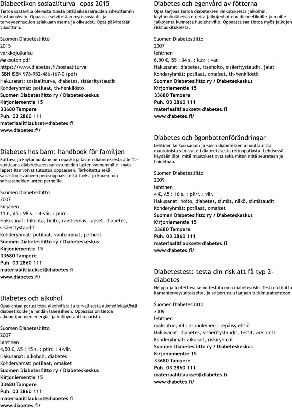 fi/sosiaaliturva ISBN ISBN 978 952 486 167 0 (pdf) Hakusanat: sosiaaliturva, diabetes, sisäeritystaudit Kohderyhmät: potilaat, th henkilöstö Suomen Diabetesliitto ry / Diabeteskeskus Kirjoniementie