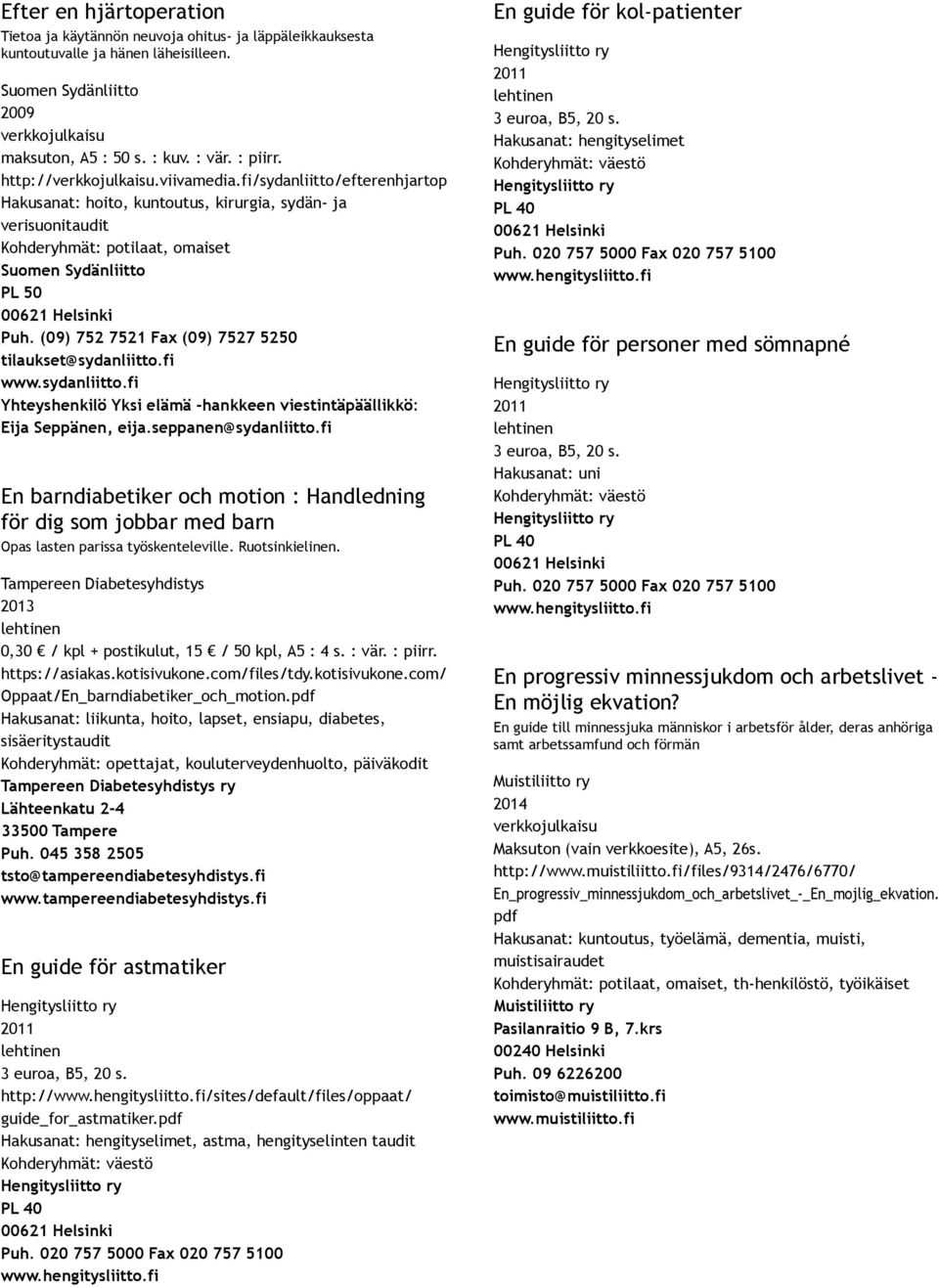 (09) 752 7521 Fax (09) 7527 5250 tilaukset@sydanliitto.fi www.sydanliitto.fi Yhteyshenkilö Yksi elämä hankkeen viestintäpäällikkö: Eija Seppänen, eija.seppanen@sydanliitto.