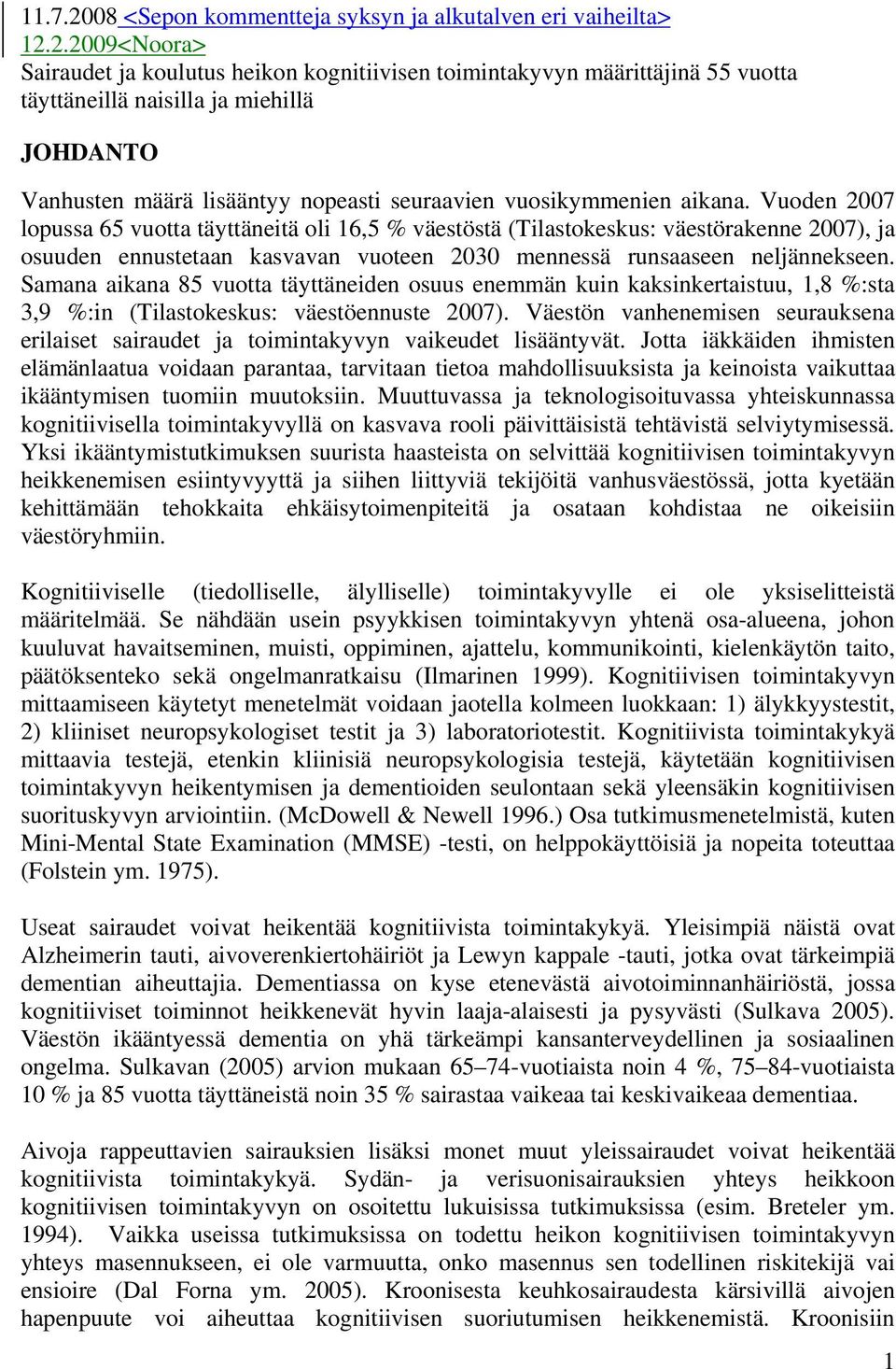 2.2009<Noora> Sairaudet ja koulutus heikon kognitiivisen toimintakyvyn määrittäjinä 55 vuotta täyttäneillä naisilla ja miehillä JOHDANTO Vanhusten määrä lisääntyy nopeasti seuraavien vuosikymmenien