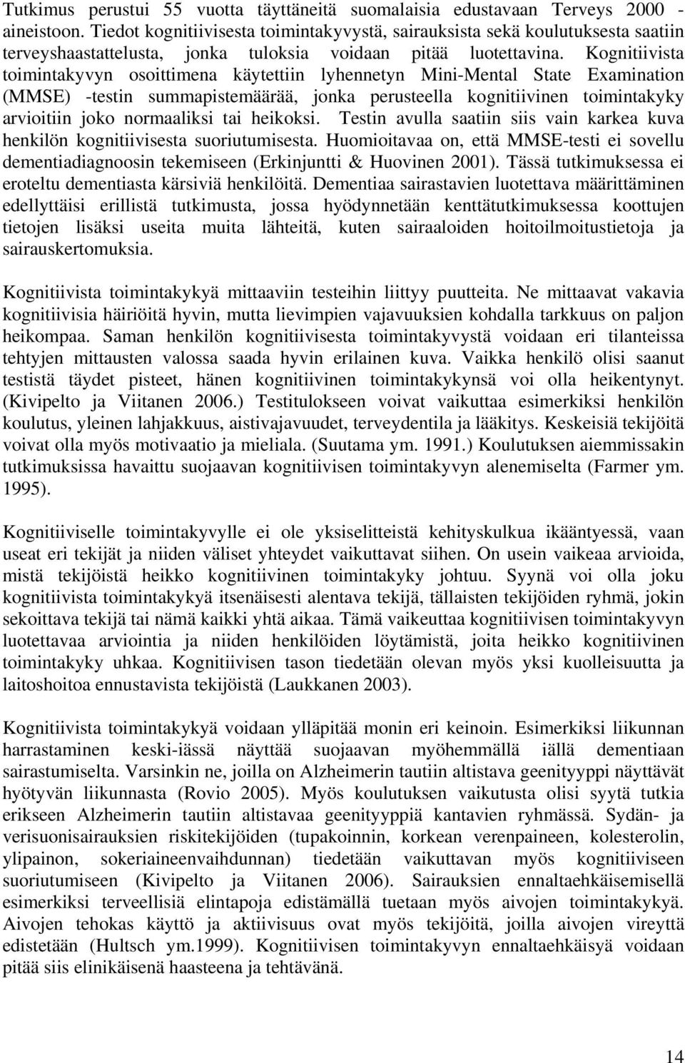 Kognitiivista toimintakyvyn osoittimena käytettiin lyhennetyn Mini-Mental State Examination (MMSE) -testin summapistemäärää, jonka perusteella kognitiivinen toimintakyky arvioitiin joko normaaliksi