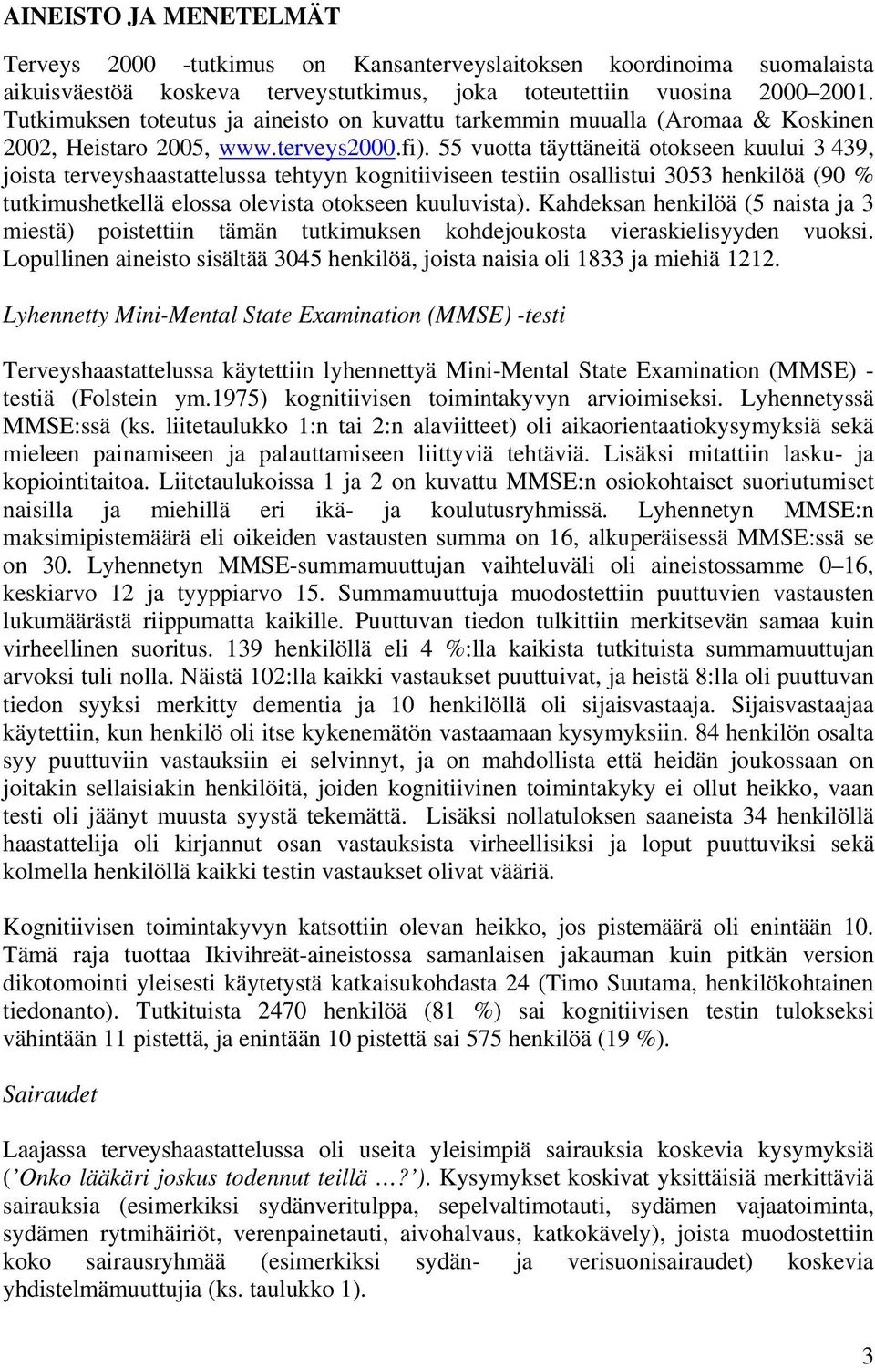 55 vuotta täyttäneitä otokseen kuului 3 439, joista terveyshaastattelussa tehtyyn kognitiiviseen testiin osallistui 3053 henkilöä (90 % tutkimushetkellä elossa olevista otokseen kuuluvista).