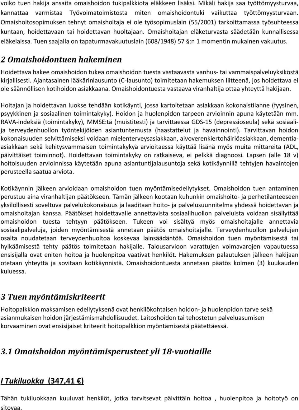 Omaishoitajan eläketurvasta säädetään kunnallisessa eläkelaissa. Tuen saajalla on tapaturmavakuutuslain (608/1948) 57 :n 1 momentin mukainen vakuutus.