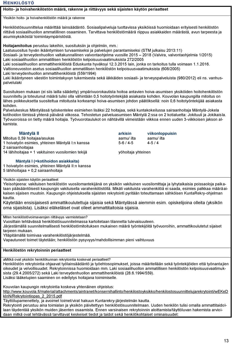 Tarvittava henkilöstömäärä riippuu asiakkaiden määrästä, avun tarpeesta ja asumisyksiköstä/ toimintaympäristöstä. Hoitajamitoitus perustuu lakeihin, suosituksiin ja ohjelmiin, mm.