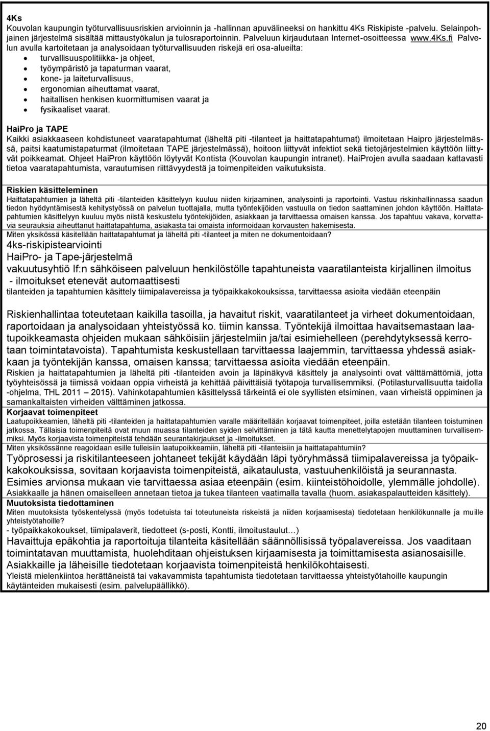 fi Palvelun avulla kartoitetaan ja analysoidaan työturvallisuuden riskejä eri osa-alueilta: turvallisuuspolitiikka- ja ohjeet, työympäristö ja tapaturman vaarat, kone- ja laiteturvallisuus,