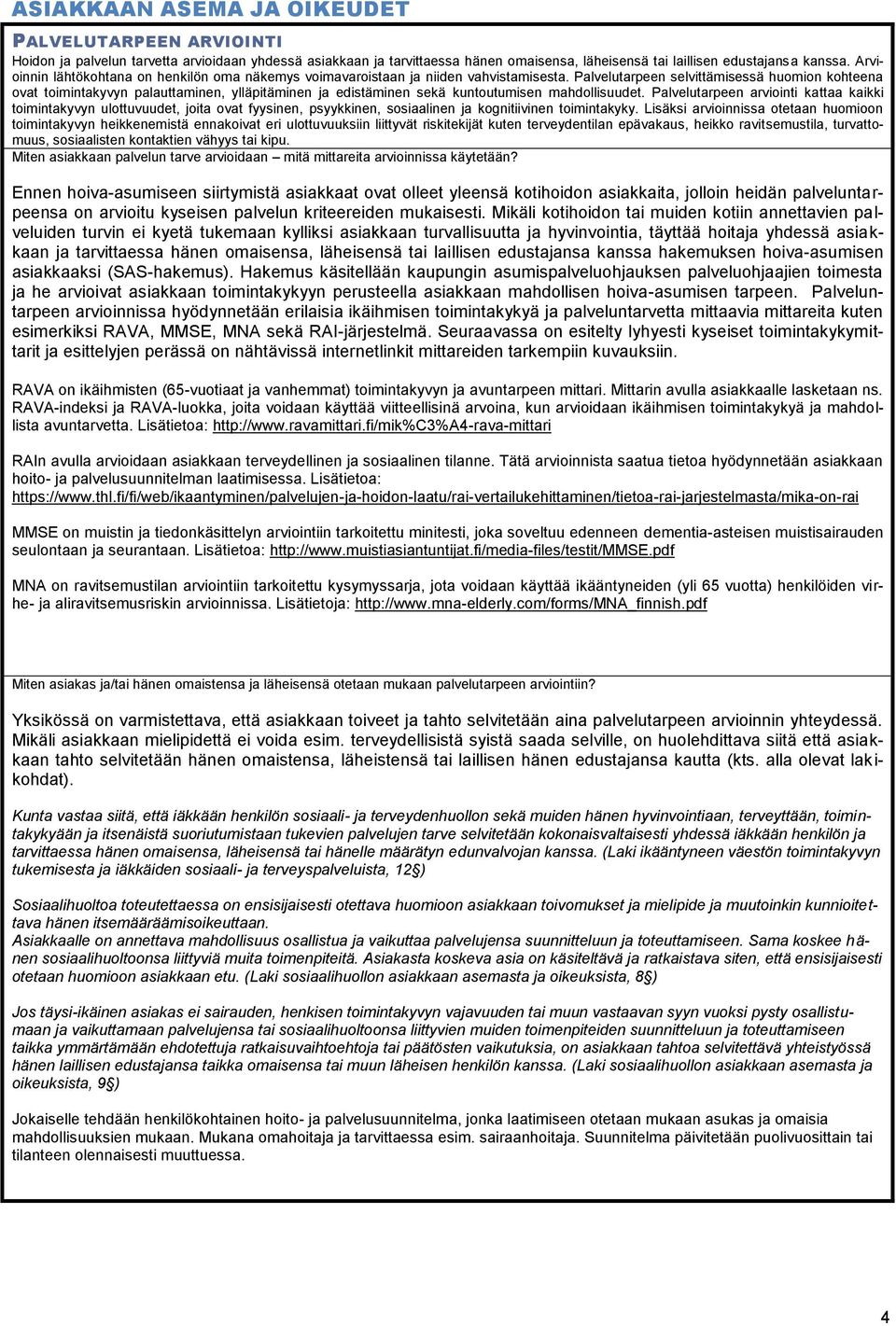 Palvelutarpeen selvittämisessä huomion kohteena ovat toimintakyvyn palauttaminen, ylläpitäminen ja edistäminen sekä kuntoutumisen mahdollisuudet.
