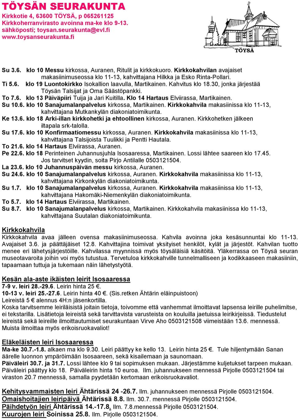 30, jonka järjestää Töysän Talsijat ja Oma Säästöpankki. To 7.6. klo 13 Päiväpiiri Tuija ja Jari Kuitilla. Klo 14 Hartaus Elviirassa, Martikainen. Su 10.6. klo 10 Sanajumalanpalvelus kirkossa, Martikainen.