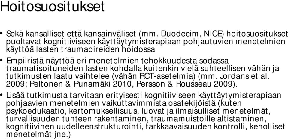 sodassa traumatisoituneiden lasten kohdalla kuitenkin vielä suhteellisen vähän ja tutkimusten laatu vaihtelee (vähän RCT-asetelmia) (mm. Jordans et al.