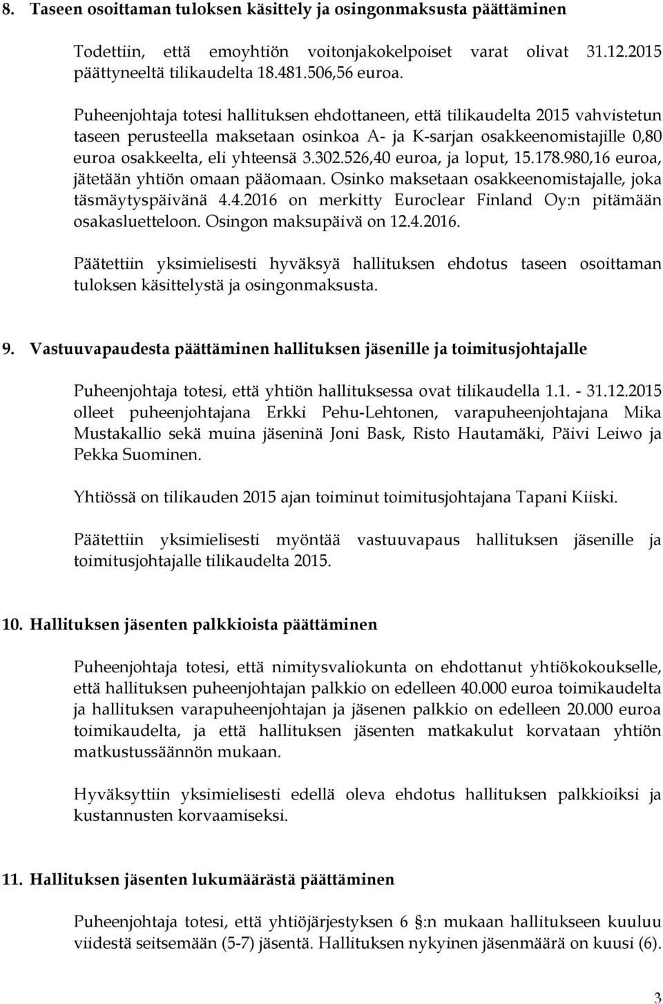 526,40 euroa, ja loput, 15.178.980,16 euroa, jätetään yhtiön omaan pääomaan. Osinko maksetaan osakkeenomistajalle, joka täsmäytyspäivänä 4.4.2016 on merkitty Euroclear Finland Oy:n pitämään osakasluetteloon.