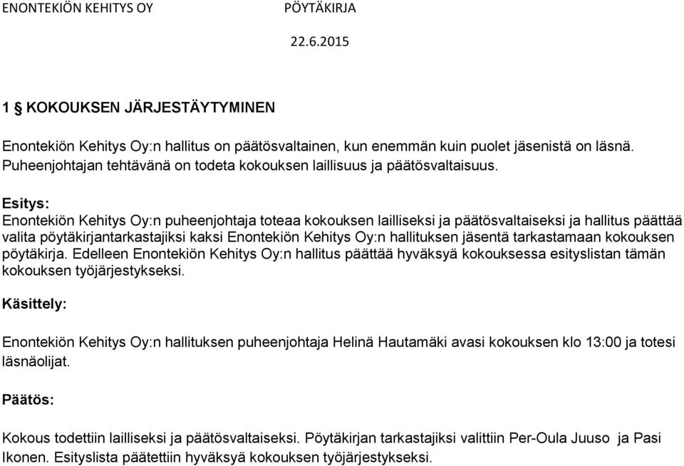 Enontekiön Kehitys Oy:n puheenjohtaja toteaa kokouksen lailliseksi ja päätösvaltaiseksi ja hallitus päättää valita pöytäkirjantarkastajiksi kaksi Enontekiön Kehitys Oy:n hallituksen jäsentä