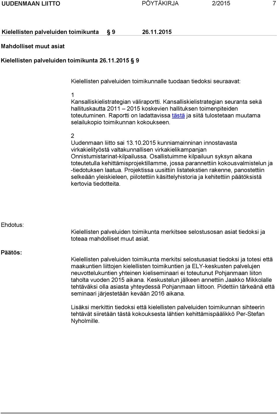 Raportti on ladattavissa tästä ja siitä tulostetaan muutama selailukopio toimikunnan kokoukseen. 2 Uudenmaan liitto sai 13.10.