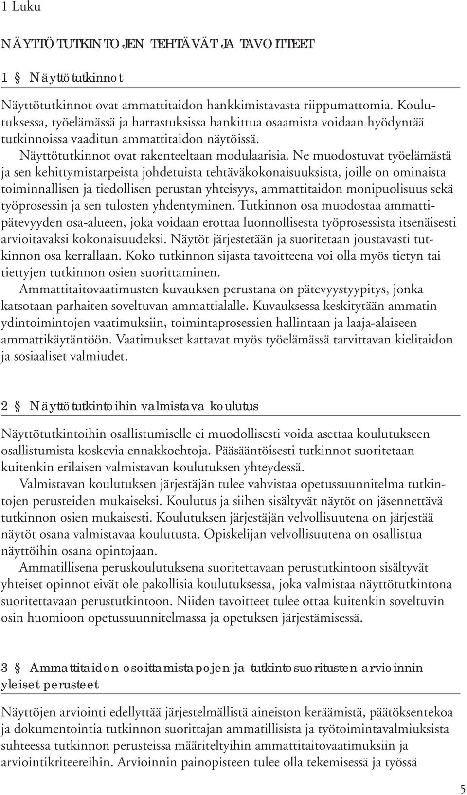 Ne muodostuvat työelämästä ja sen kehittymistarpeista johdetuista tehtäväkokonaisuuksista, joille on ominaista toiminnallisen ja tiedollisen perustan yhteisyys, ammattitaidon monipuolisuus sekä