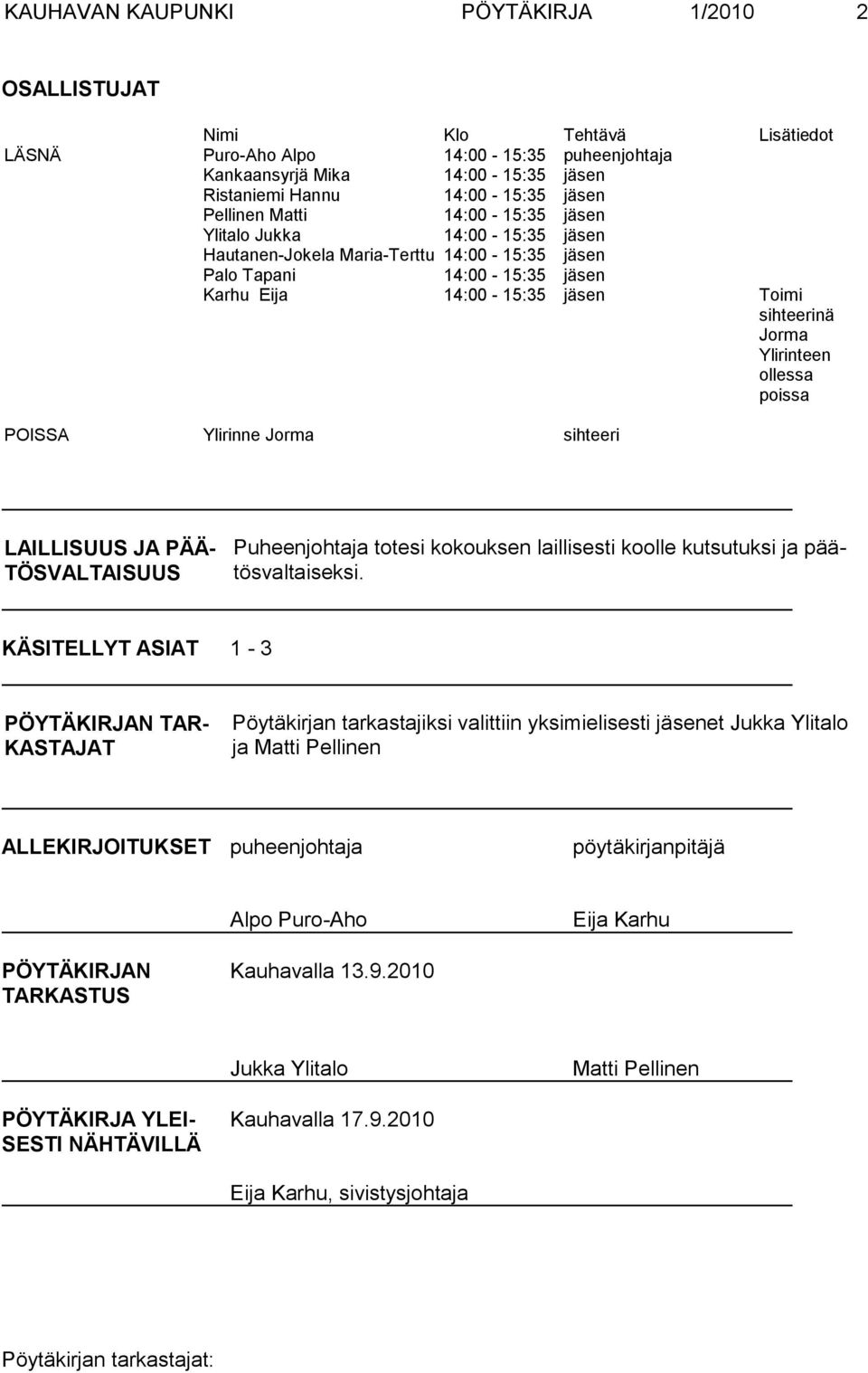 Ylirinteen ollessa poissa POISSA Ylirinne Jorma sihteeri LAILLISUUS JA PÄÄ- TÖSVALTAISUUS Puheenjohtaja totesi kokouksen laillisesti koolle kutsutuksi ja päätösvaltaiseksi.