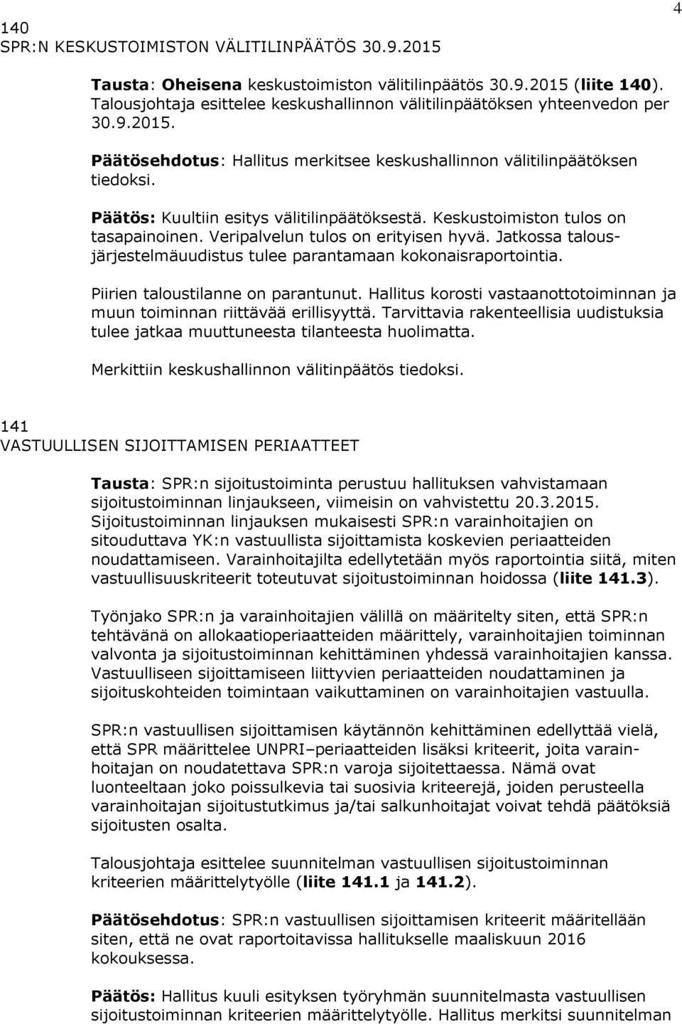 Päätös: Kuultiin esitys välitilinpäätöksestä. Keskustoimiston tulos on tasapainoinen. Veripalvelun tulos on erityisen hyvä. Jatkossa talousjärjestelmäuudistus tulee parantamaan kokonaisraportointia.