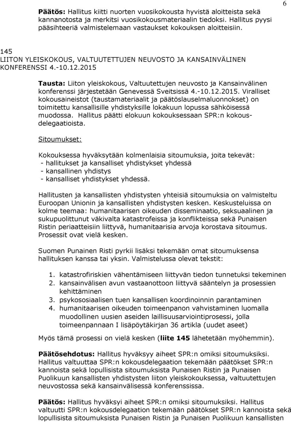 2015 Tausta: Liiton yleiskokous, Valtuutettujen neuvosto ja Kansainvälinen konferenssi järjestetään Genevessä Sveitsissä 4.-10.12.2015. Viralliset kokousaineistot (taustamateriaalit ja päätöslauselmaluonnokset) on toimitettu kansallisille yhdistyksille lokakuun lopussa sähköisessä muodossa.