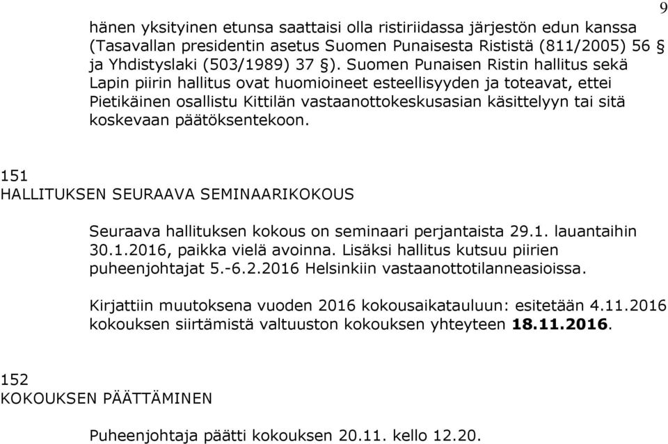 päätöksentekoon. 151 HALLITUKSEN SEURAAVA SEMINAARIKOKOUS Seuraava hallituksen kokous on seminaari perjantaista 29.1. lauantaihin 30.1.2016, paikka vielä avoinna.