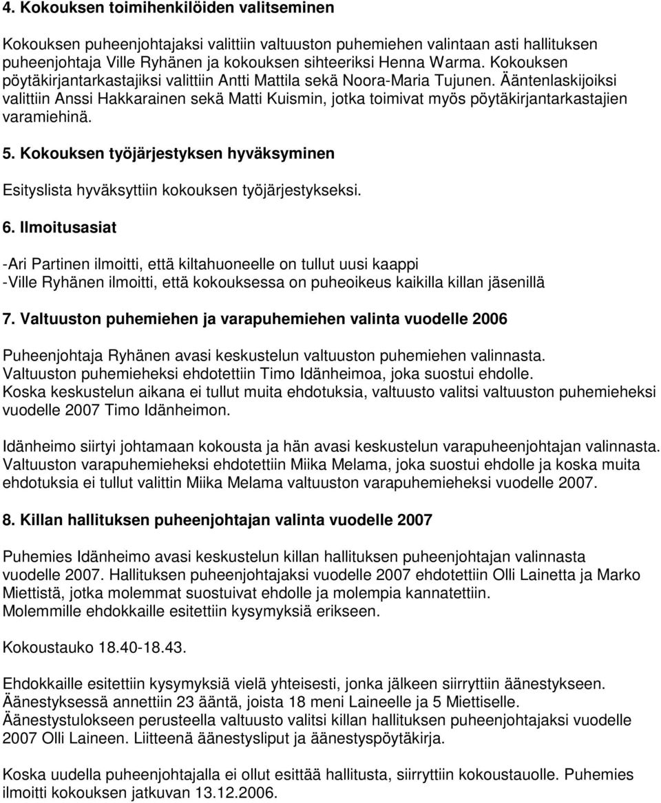 Ääntenlaskijoiksi valittiin Anssi Hakkarainen sekä Matti Kuismin, jotka toimivat myös pöytäkirjantarkastajien varamiehinä. 5.