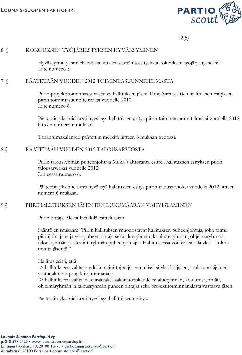 Liite numero 6. Päätettiin yksimielisesti hyväksyä hallituksen esitys piirin toimintasuunnitelmaksi vuodelle 2012 liitteen numero 6 mukaan.