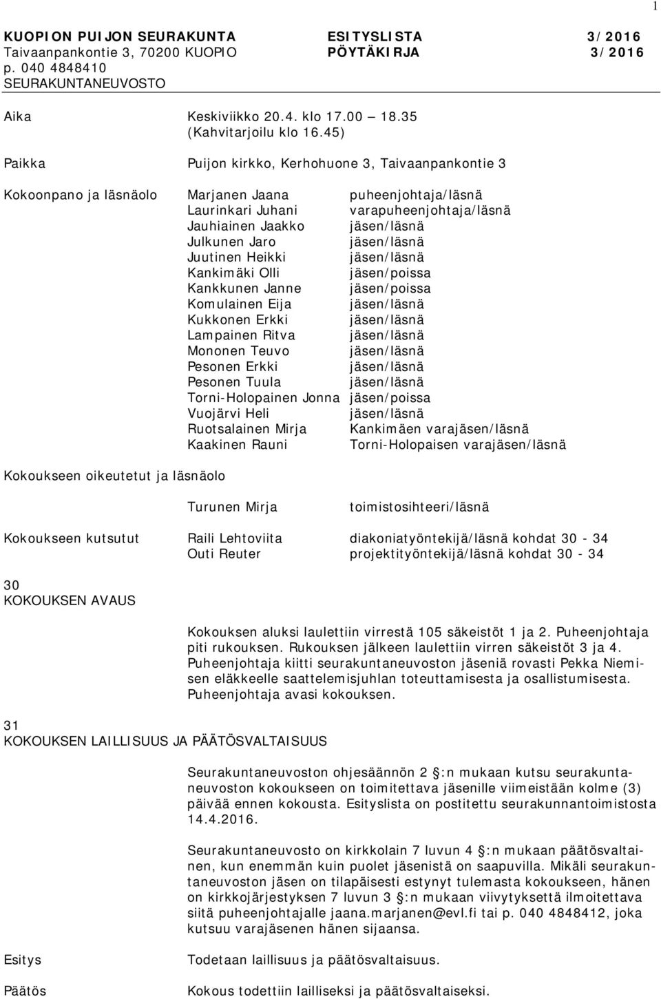 Jaro jäsen/läsnä Juutinen Heikki jäsen/läsnä Kankimäki Olli jäsen/poissa Kankkunen Janne jäsen/poissa Komulainen Eija jäsen/läsnä Kukkonen Erkki jäsen/läsnä Lampainen Ritva jäsen/läsnä Mononen Teuvo