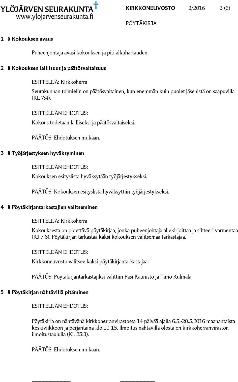 3 Työjärjestyksen hyväksyminen Kokouksen esityslista hyväksytään työjärjestykseksi. PÄÄTÖS: Kokouksen esityslista hyväksyttiin työjärjestykseksi.