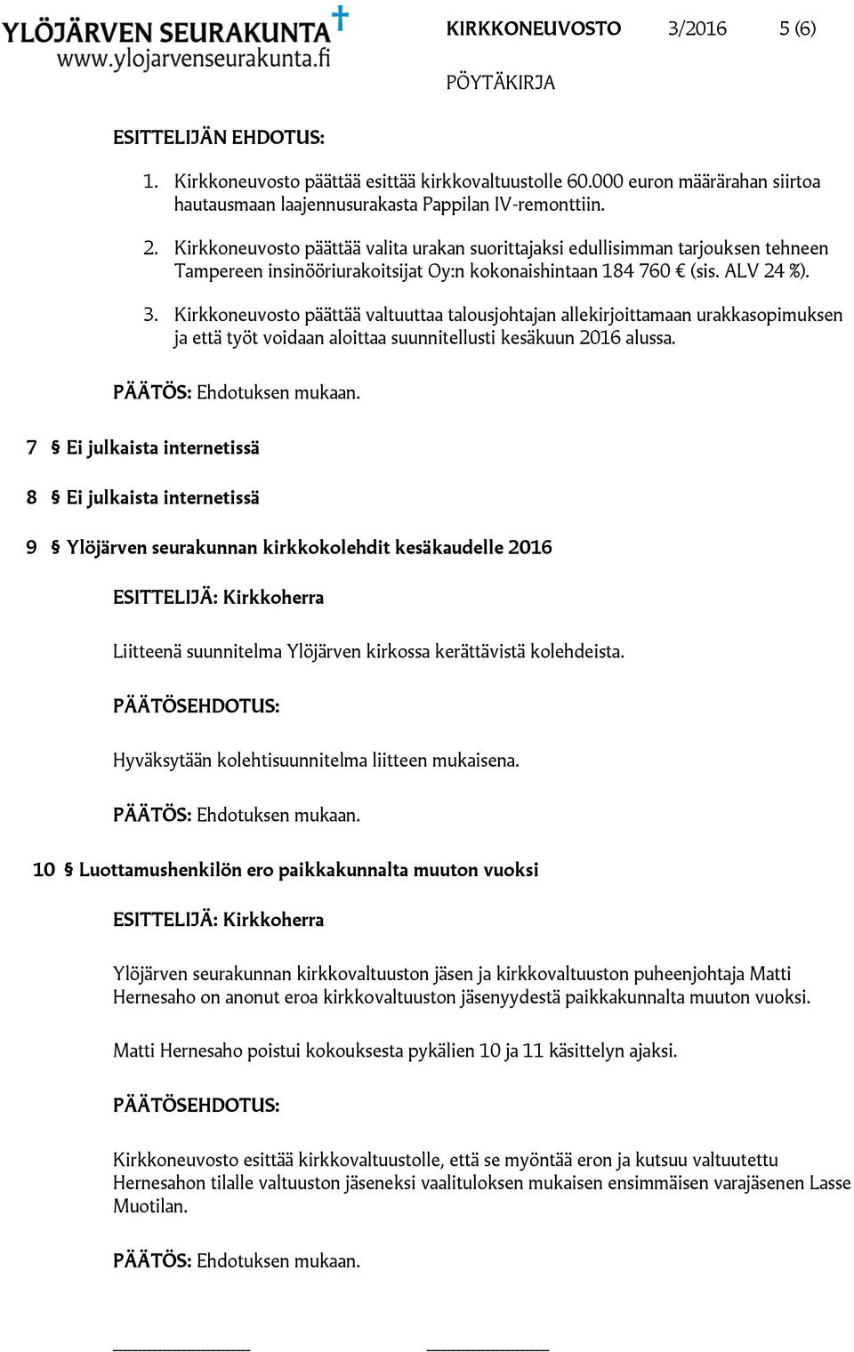 Kirkkoneuvosto päättää valtuuttaa talousjohtajan allekirjoittamaan urakkasopimuksen ja että työt voidaan aloittaa suunnitellusti kesäkuun 2016 alussa.