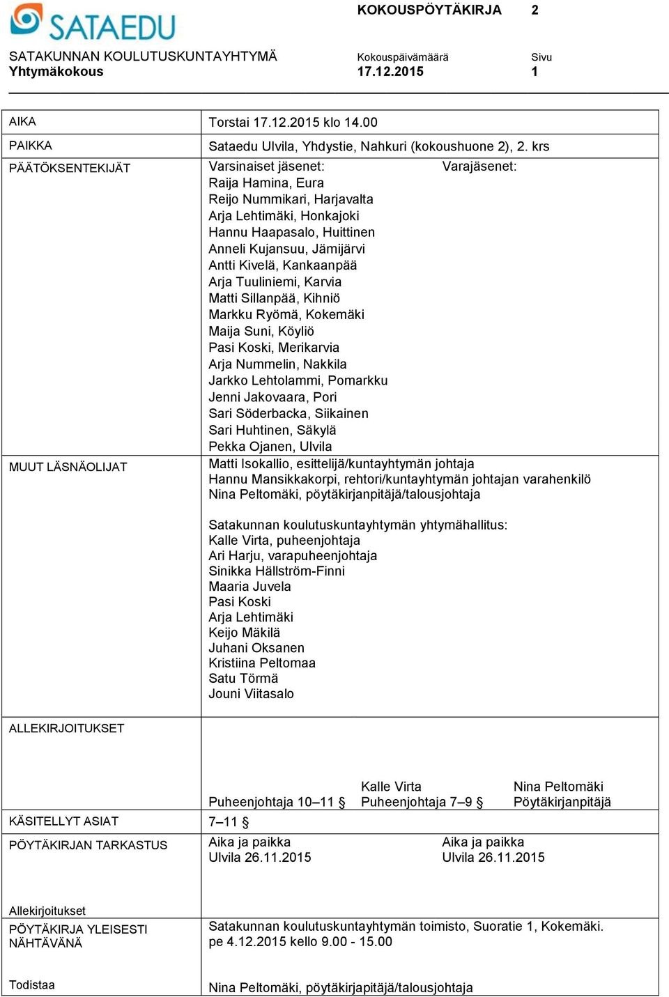 Kankaanpää Arja Tuuliniemi, Karvia Matti Sillanpää, Kihniö Markku Ryömä, Kokemäki Maija Suni, Köyliö Pasi Koski, Merikarvia Arja Nummelin, Nakkila Jarkko Lehtolammi, Pomarkku Jenni Jakovaara, Pori