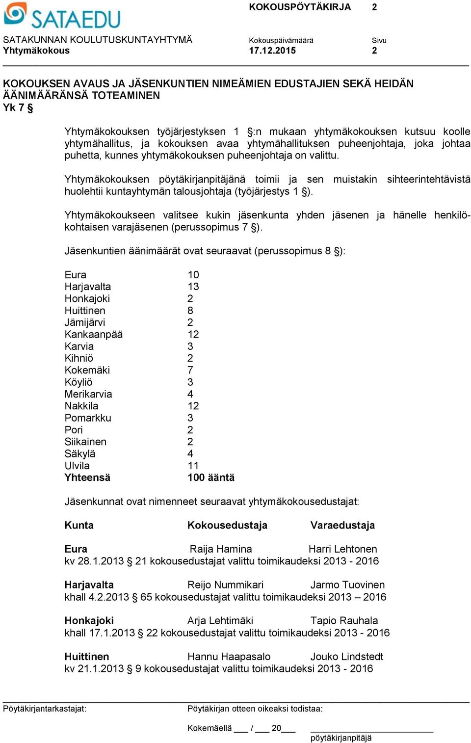 kokouksen avaa yhtymähallituksen puheenjohtaja, joka johtaa puhetta, kunnes yhtymäkokouksen puheenjohtaja on valittu.
