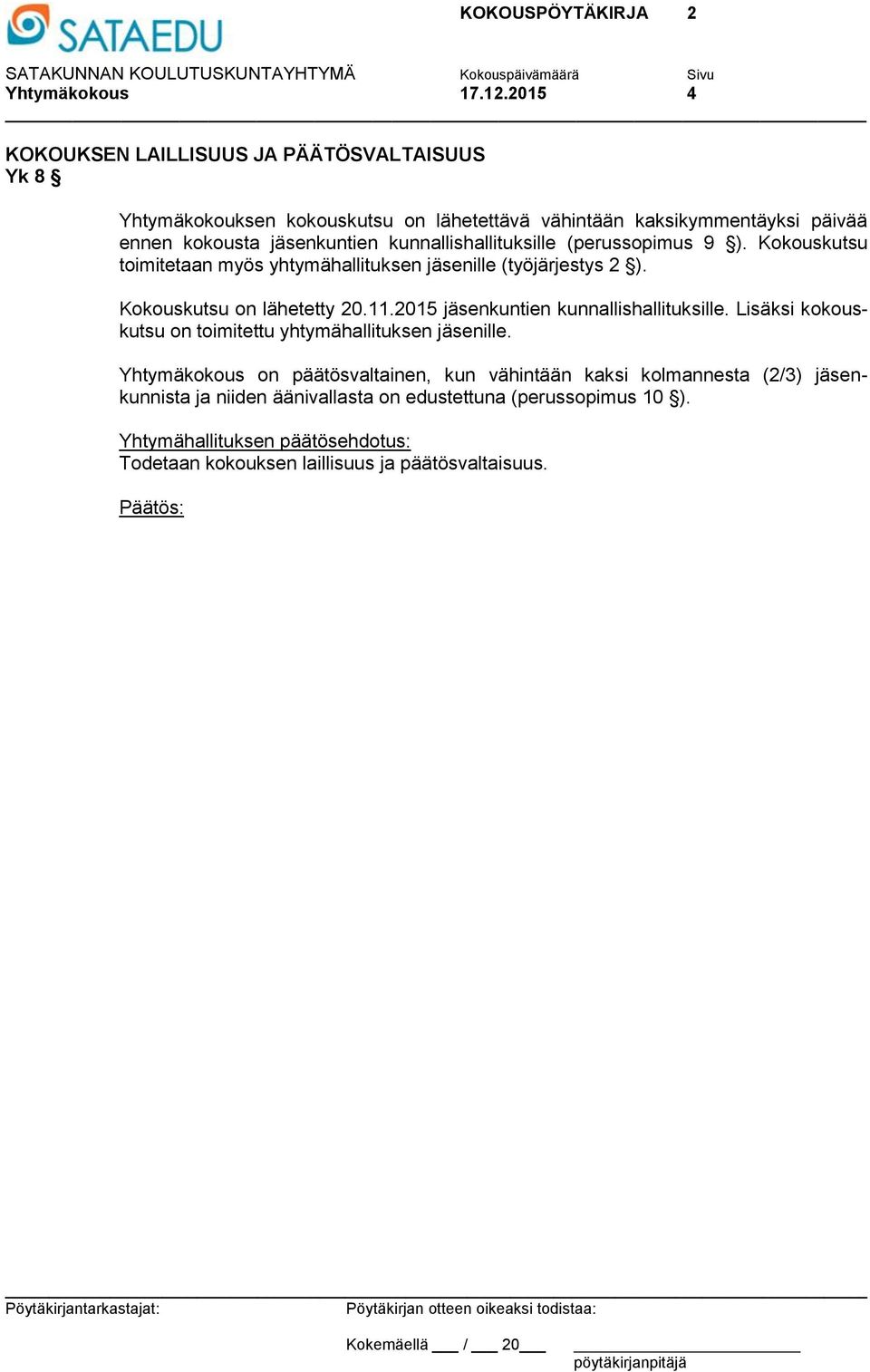 jäsenkuntien kunnallishallituksille (perussopimus 9 ). Kokouskutsu toimitetaan myös yhtymähallituksen jäsenille (työjärjestys 2 ).
