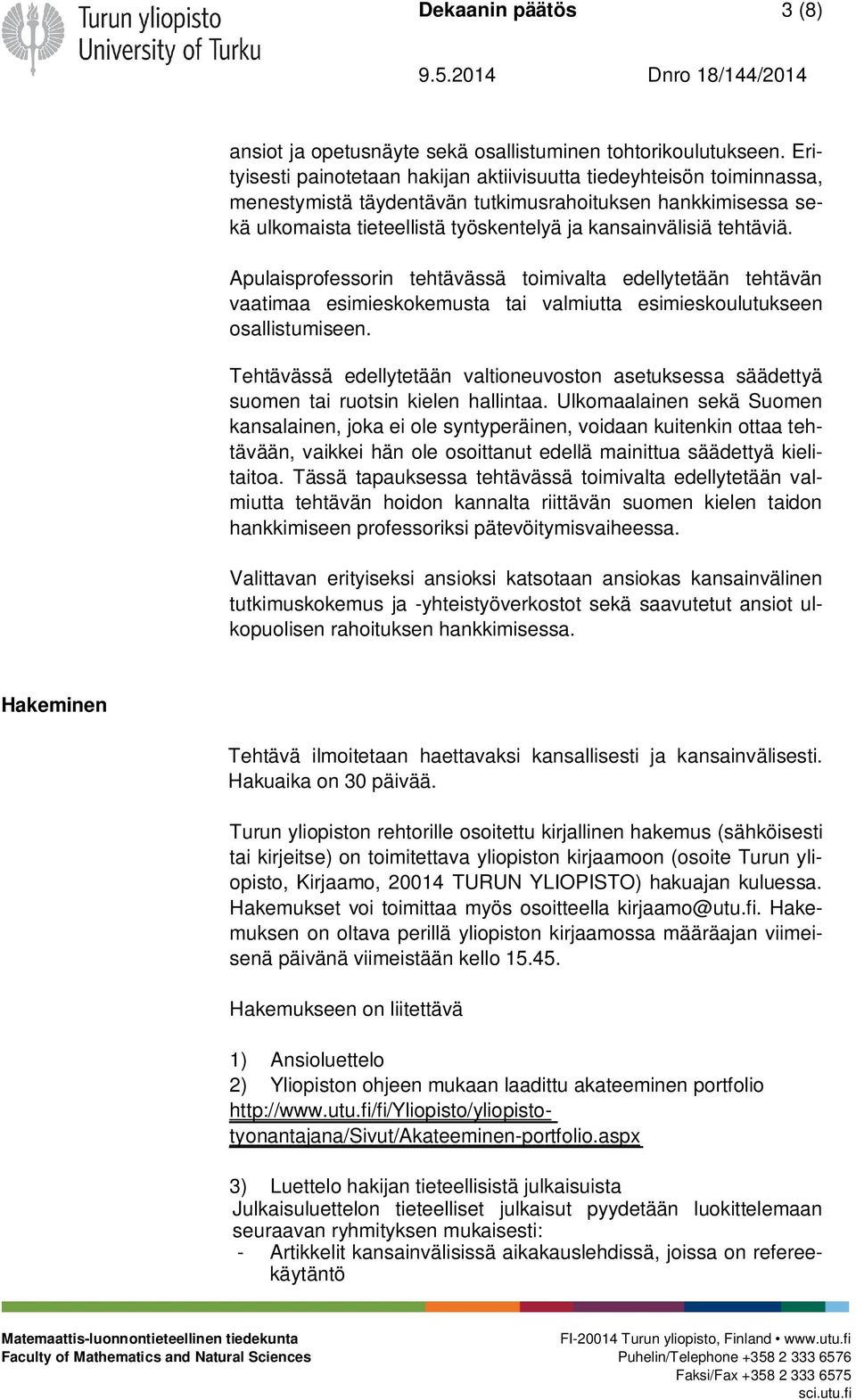 tehtäviä. Apulaisprofessorin tehtävässä toimivalta edellytetään tehtävän vaatimaa esimieskokemusta tai valmiutta esimieskoulutukseen osallistumiseen.