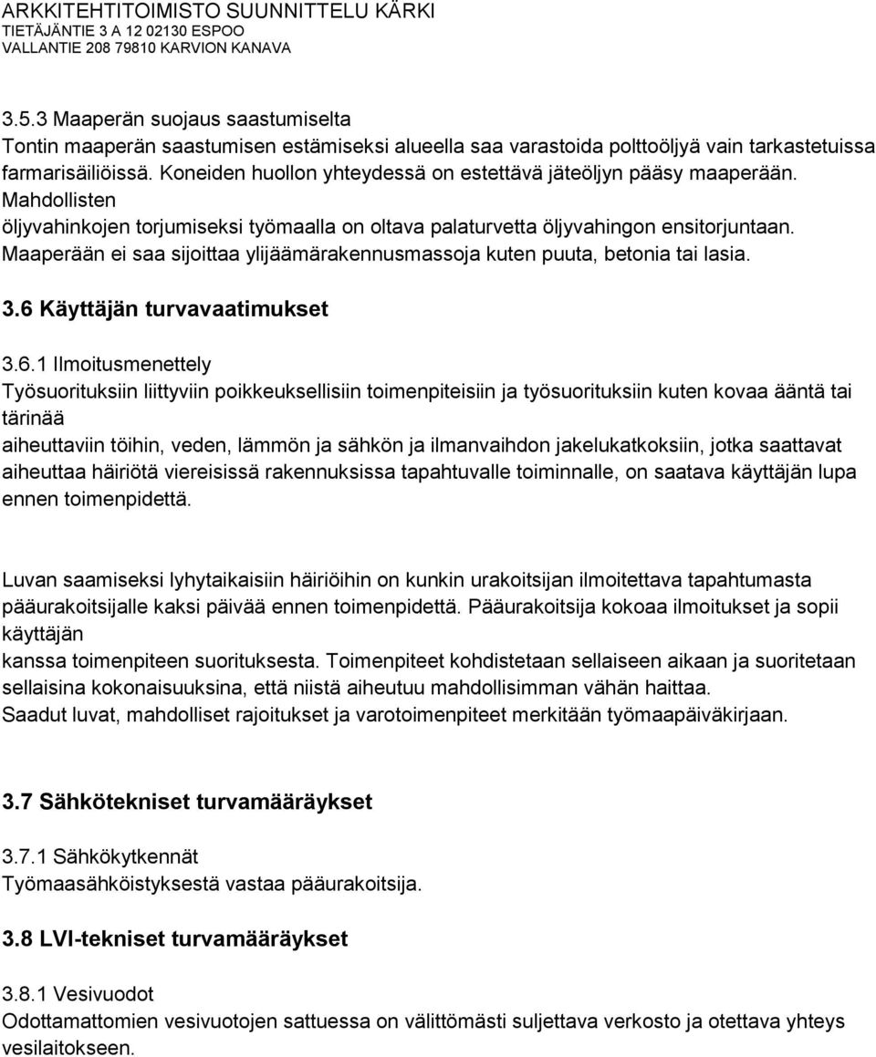 Maaperään ei saa sijoittaa ylijäämärakennusmassoja kuten puuta, betonia tai lasia. 3.6 