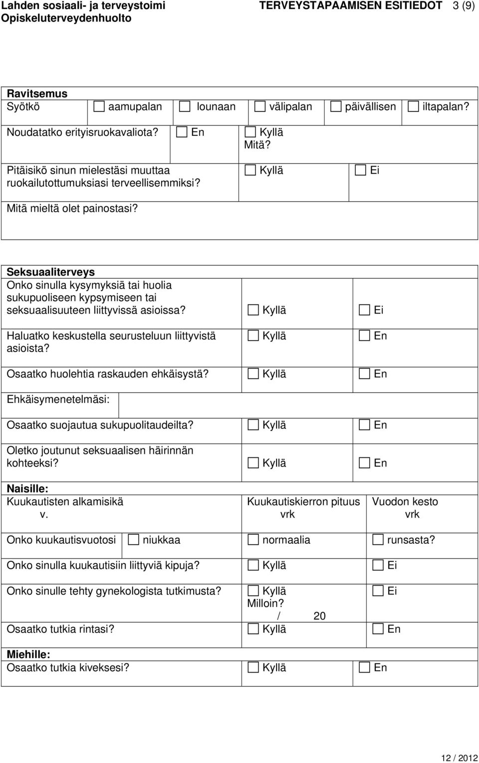 Kyllä Ei Seksuaaliterveys Onko sinulla kysymyksiä tai huolia sukupuoliseen kypsymiseen tai seksuaalisuuteen liittyvissä asioissa? Kyllä Ei Haluatko keskustella seurusteluun liittyvistä asioista?