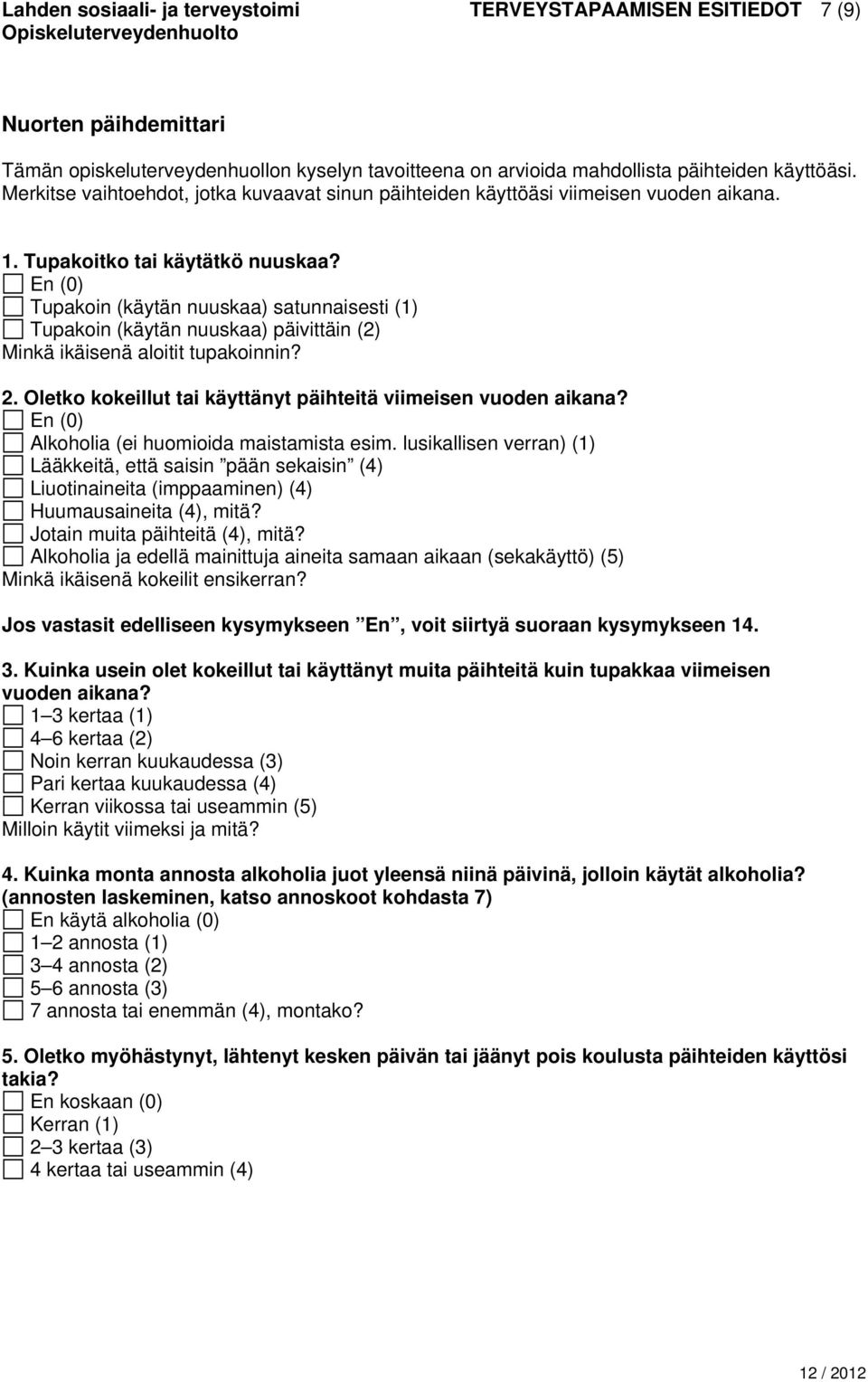 En (0) Tupakoin (käytän nuuskaa) satunnaisesti (1) Tupakoin (käytän nuuskaa) päivittäin (2) Minkä ikäisenä aloitit tupakoinnin? 2. Oletko kokeillut tai käyttänyt päihteitä viimeisen vuoden aikana?