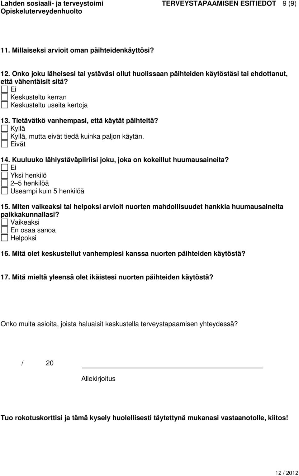 Tietävätkö vanhempasi, että käytät päihteitä? Kyllä Kyllä, mutta eivät tiedä kuinka paljon käytän. Eivät 14. Kuuluuko lähiystäväpiiriisi joku, joka on kokeillut huumausaineita?