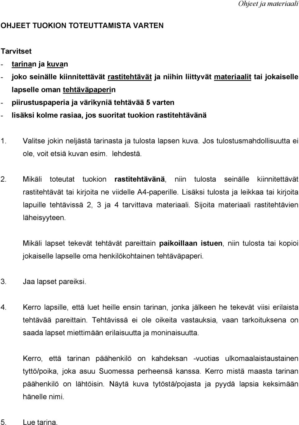 Jos tulostusmahdollisuutta ei ole, voit etsiä kuvan esim. lehdestä. 2. Mikäli toteutat tuokion rastitehtävänä, niin tulosta seinälle kiinnitettävät rastitehtävät tai kirjoita ne viidelle A4-paperille.