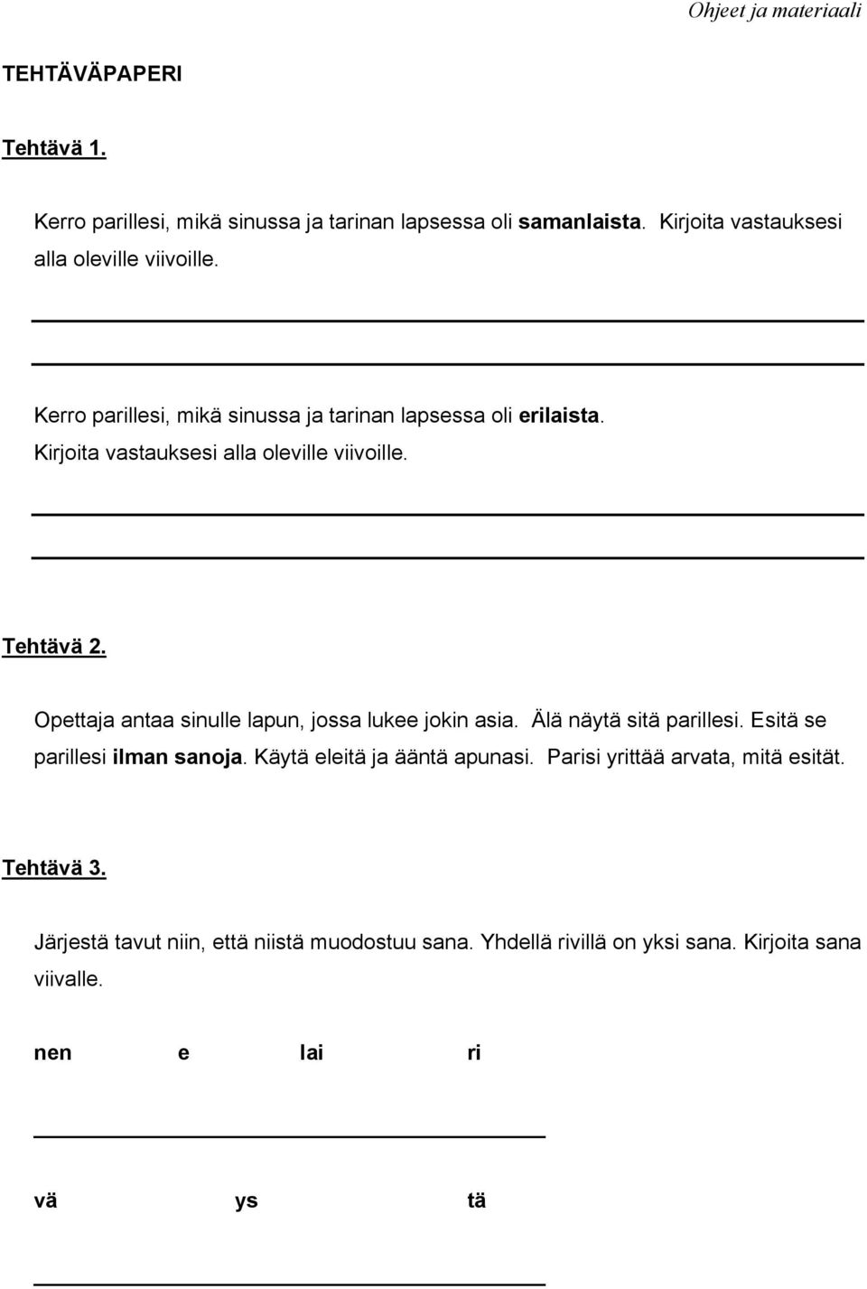 Opettaja antaa sinulle lapun, jossa lukee jokin asia. Älä näytä sitä parillesi. Esitä se parillesi ilman sanoja. Käytä eleitä ja ääntä apunasi.