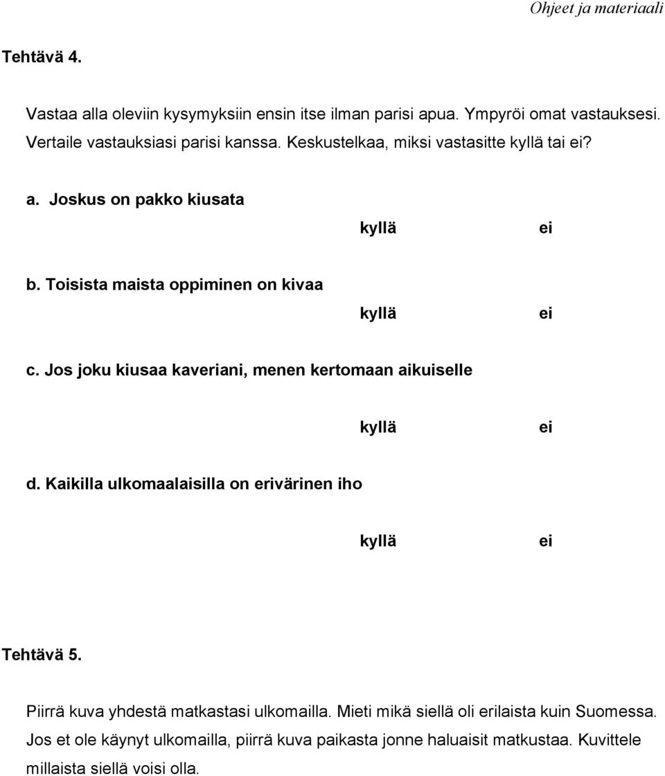 Jos joku kiusaa kaveriani, menen kertomaan aikuiselle kyllä ei d. Kaikilla ulkomaalaisilla on erivärinen iho kyllä ei Tehtävä 5.
