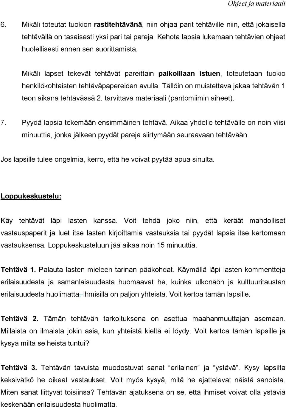 Mikäli lapset tekevät tehtävät pareittain paikoillaan istuen, toteutetaan tuokio henkilökohtaisten tehtäväpapereiden avulla. Tällöin on muistettava jakaa tehtävän 1 teon aikana tehtävässä 2.