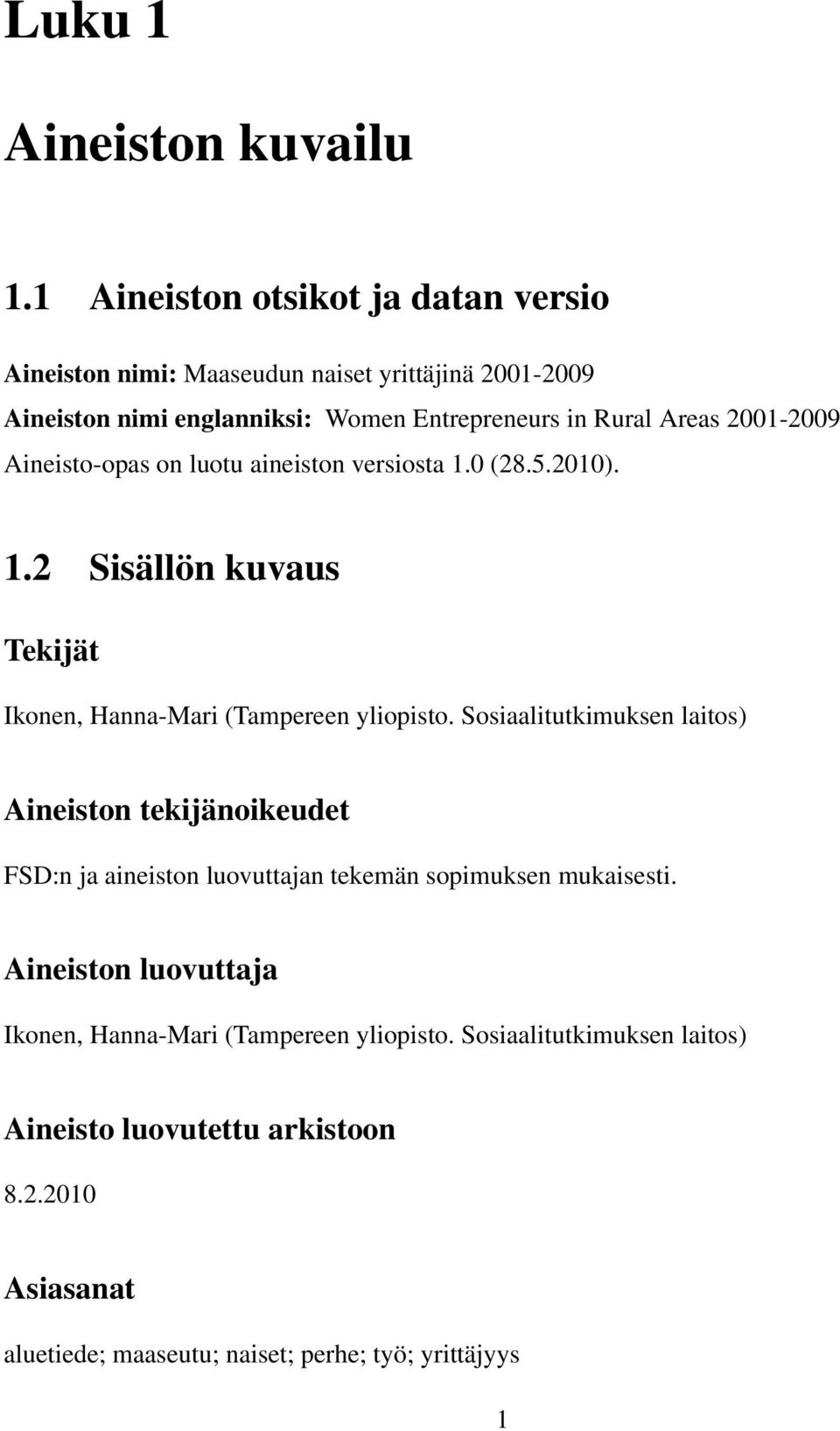 2001-2009 Aineisto-opas on luotu aineiston versiosta 1.0 (28.5.2010). 1.2 Sisällön kuvaus Tekijät Ikonen, Hanna-Mari (Tampereen yliopisto.