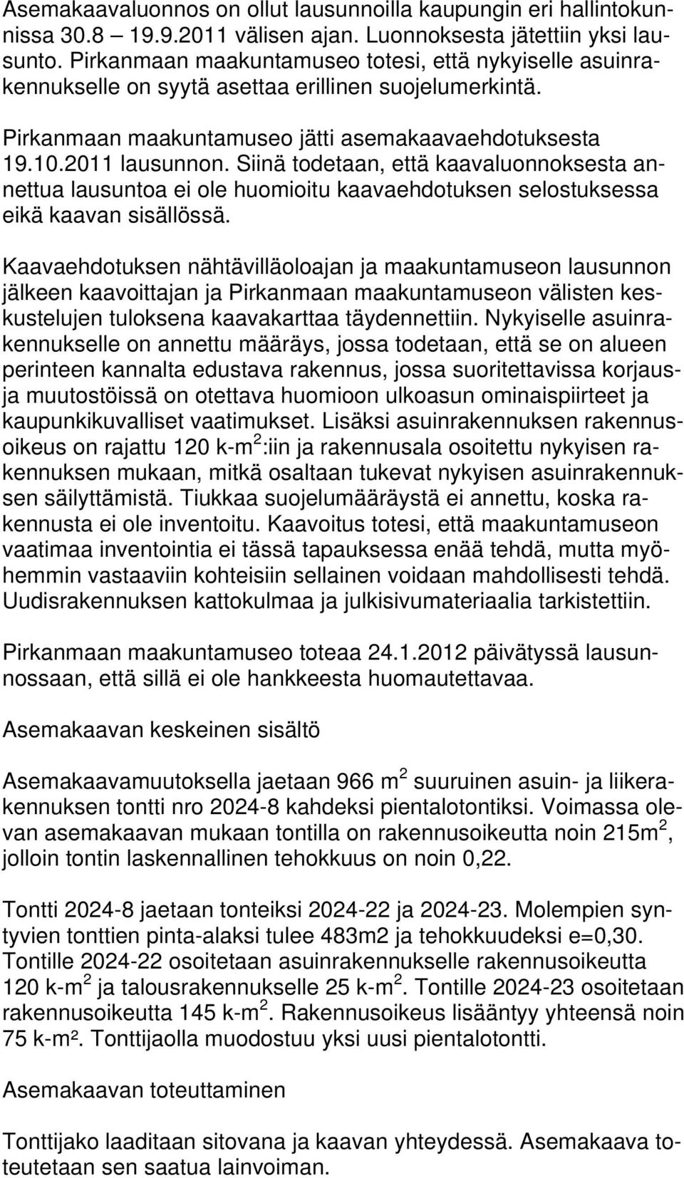 Siinä todetaan, että kaavaluonnoksesta annettua lausuntoa ei ole huomioitu kaavaehdotuksen selostuksessa eikä kaavan sisällössä.