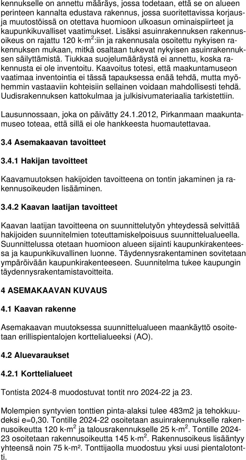 Lisäksi asuinrakennuksen rakennusoikeus on rajattu 120 k-m 2 :iin ja rakennusala osoitettu nykyisen rakennuksen mukaan, mitkä osaltaan tukevat nykyisen asuinrakennuksen säilyttämistä.