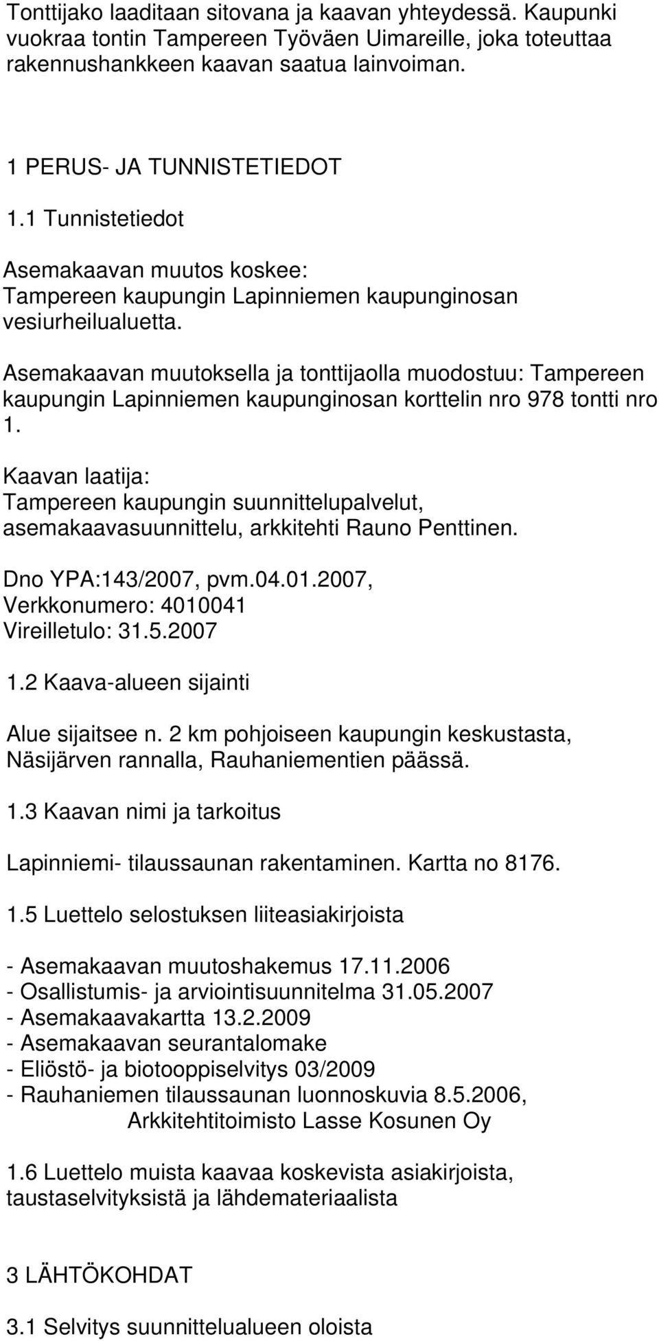 Asemakaavan muutoksella ja tonttijaolla muodostuu: Tampereen kaupungin Lapinniemen kaupunginosan korttelin nro 978 tontti nro 1.