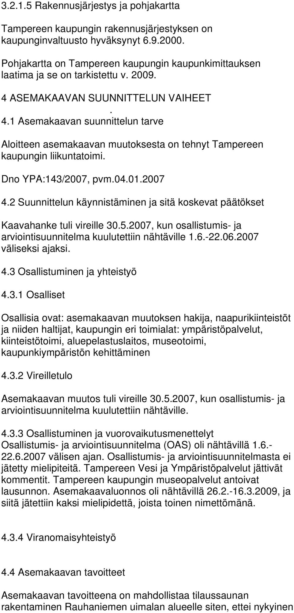 ASEMAKAAVAN SUUNNITTELUN VAIHEET. 4.1 Asemakaavan suunnittelun tarve Aloitteen asemakaavan muutoksesta on tehnyt Tampereen kaupungin liikuntatoimi. Dno YPA:143/2007, pvm.04.01.2007 4.