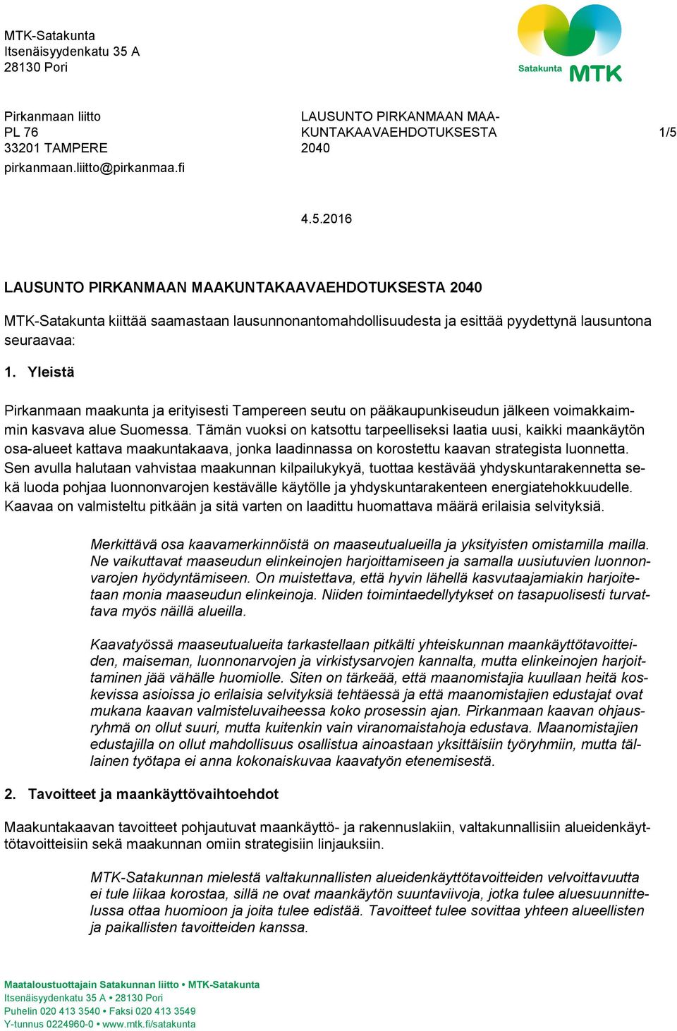 Tämän vuoksi on katsottu tarpeelliseksi laatia uusi, kaikki maankäytön osa-alueet kattava maakuntakaava, jonka laadinnassa on korostettu kaavan strategista luonnetta.