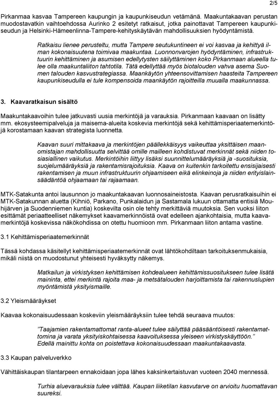 hyödyntämistä. Ratkaisu lienee perusteltu, mutta Tampere seutukuntineen ei voi kasvaa ja kehittyä ilman kokonaisuutena toimivaa maakuntaa.