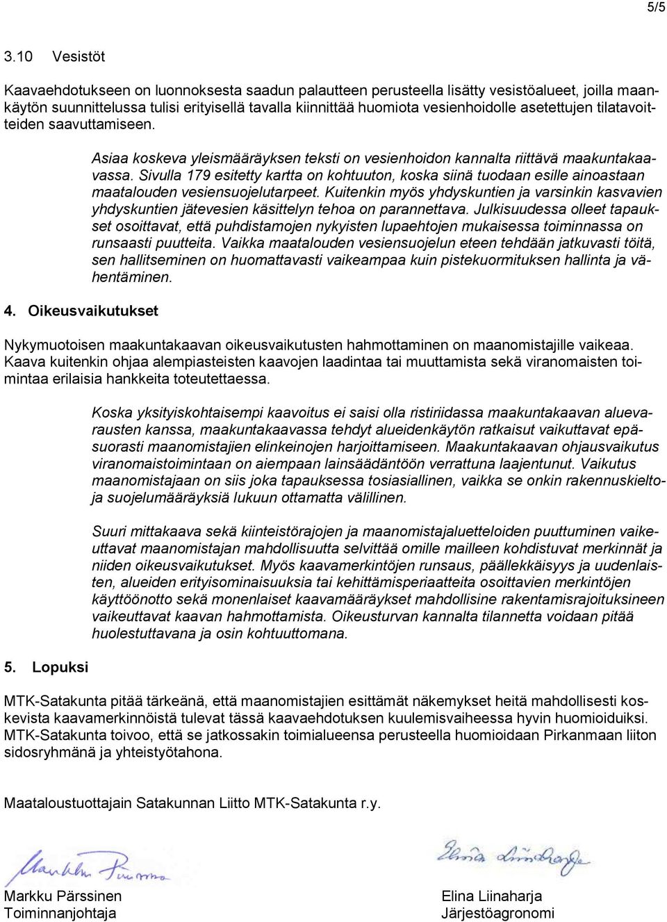 asetettujen tilatavoitteiden saavuttamiseen. 4. Oikeusvaikutukset Asiaa koskeva yleismääräyksen teksti on vesienhoidon kannalta riittävä maakuntakaavassa.